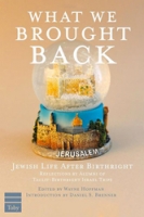 What We Brought Back: Jewish Life After Birthright What We Brought Back: Jewish Life After Birthright